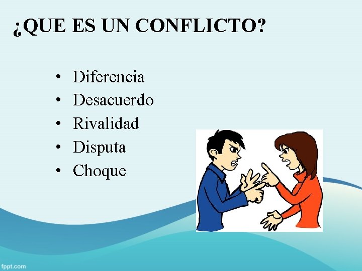 ¿QUE ES UN CONFLICTO? • • • Diferencia Desacuerdo Rivalidad Disputa Choque 