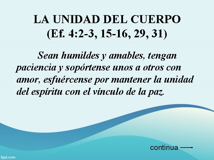 LA UNIDAD DEL CUERPO (Ef. 4: 2 -3, 15 -16, 29, 31) Sean humildes