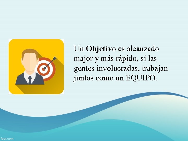 Un Objetivo es alcanzado major y más rápido, si las gentes involucradas, trabajan juntos