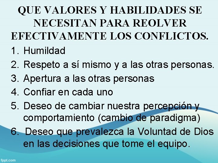 QUE VALORES Y HABILIDADES SE NECESITAN PARA REOLVER EFECTIVAMENTE LOS CONFLICTOS. 1. 2. 3.