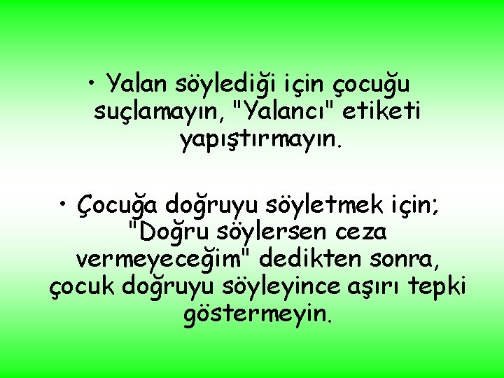  • Yalan söylediği için çocuğu suçlamayın, "Yalancı" etiketi yapıştırmayın. • Çocuğa doğruyu söyletmek