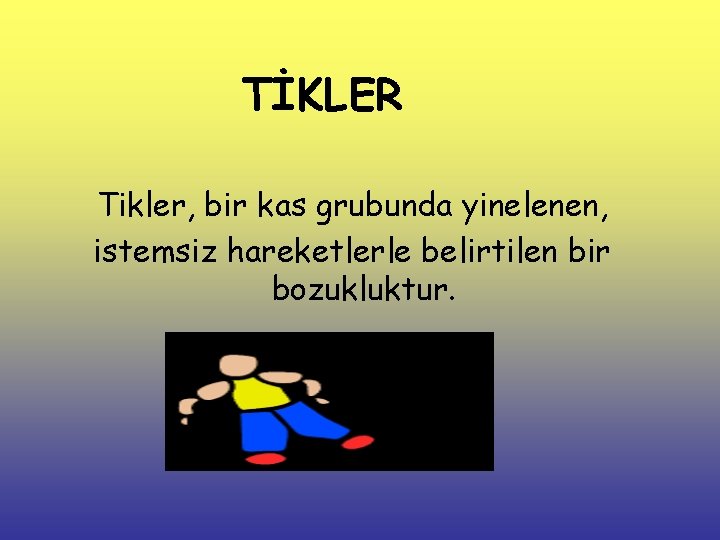 TİKLER Tikler, bir kas grubunda yinelenen, istemsiz hareketlerle belirtilen bir bozukluktur. 