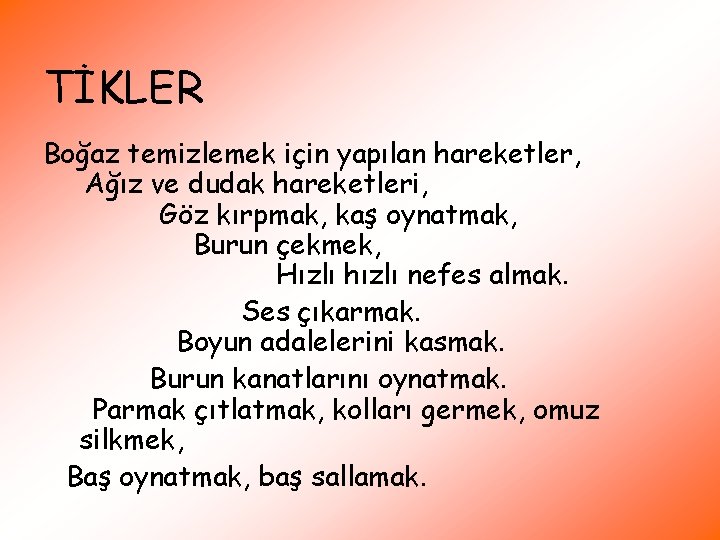 TİKLER Boğaz temizlemek için yapılan hareketler, Ağız ve dudak hareketleri, Göz kırpmak, kaş oynatmak,