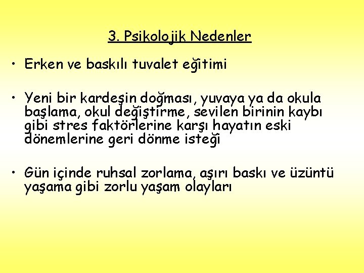 3. Psikolojik Nedenler • Erken ve baskılı tuvalet eğitimi • Yeni bir kardeşin doğması,