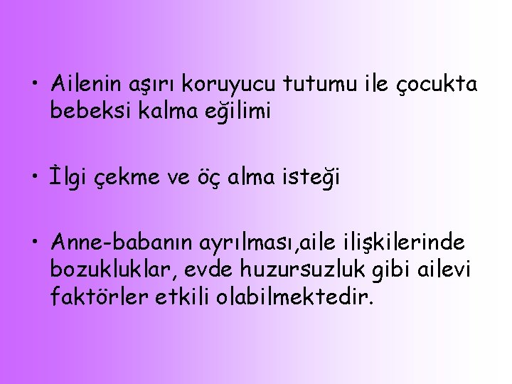  • Ailenin aşırı koruyucu tutumu ile çocukta bebeksi kalma eğilimi • İlgi çekme