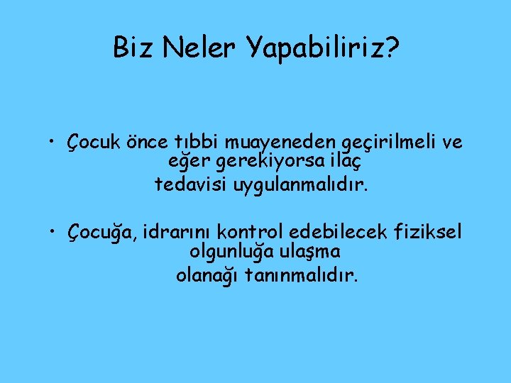 Biz Neler Yapabiliriz? • Çocuk önce tıbbi muayeneden geçirilmeli ve eğer gerekiyorsa ilaç tedavisi