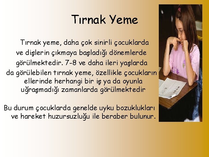 Tırnak Yeme Tırnak yeme, daha çok sinirli çocuklarda ve dişlerin çıkmaya başladığı dönemlerde görülmektedir.