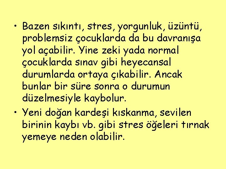  • Bazen sıkıntı, stres, yorgunluk, üzüntü, problemsiz çocuklarda da bu davranışa yol açabilir.