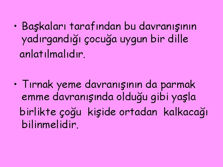  • Başkaları tarafından bu davranışının yadırgandığı çocuğa uygun bir dille anlatılmalıdır. • Tırnak