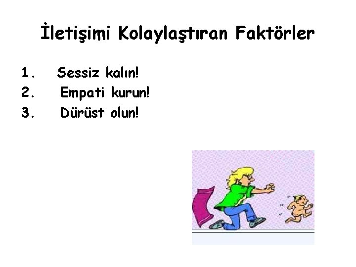 İletişimi Kolaylaştıran Faktörler 1. 2. 3. Sessiz kalın! Empati kurun! Dürüst olun! 