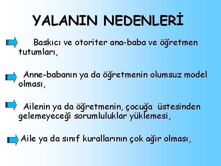 YALANIN NEDENLERİ • Baskıcı ve otoriter ana-baba ve öğretmen tutumları, Anne-babanın ya da öğretmenin