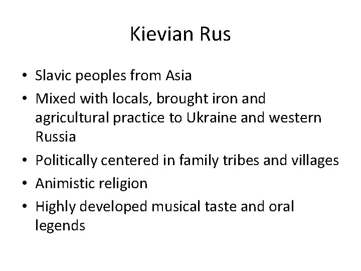 Kievian Rus • Slavic peoples from Asia • Mixed with locals, brought iron and