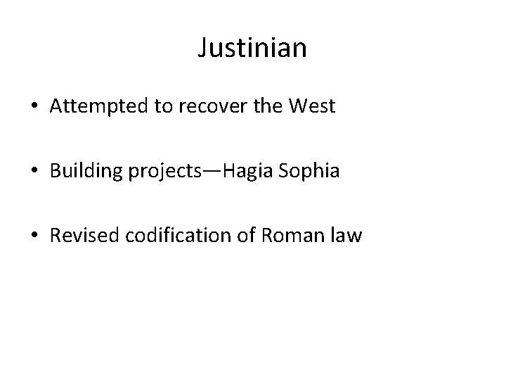 Justinian • Attempted to recover the West • Building projects—Hagia Sophia • Revised codification