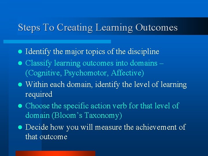 Steps To Creating Learning Outcomes l l l Identify the major topics of the