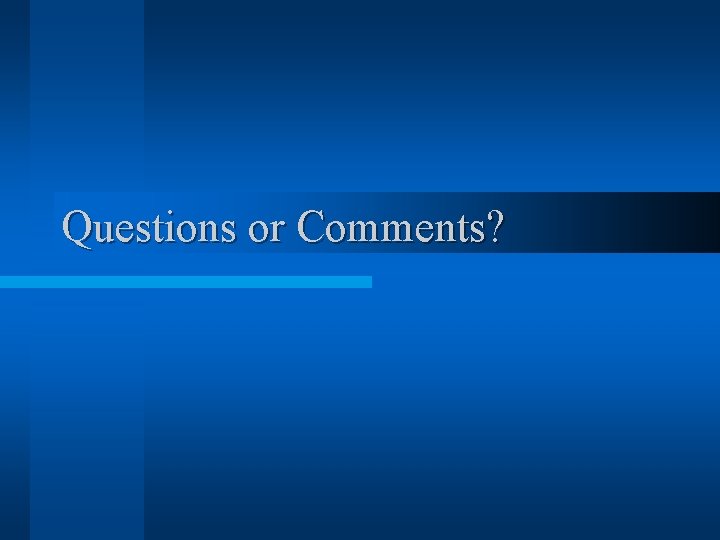 Questions or Comments? 