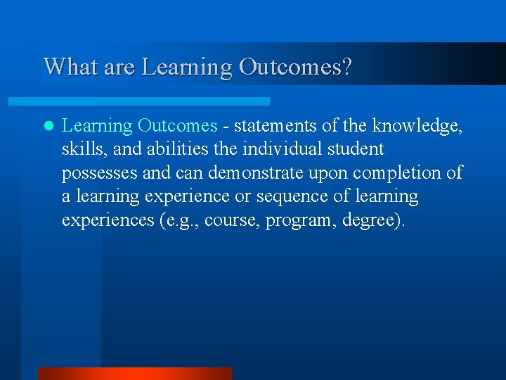 What are Learning Outcomes? l Learning Outcomes - statements of the knowledge, skills, and
