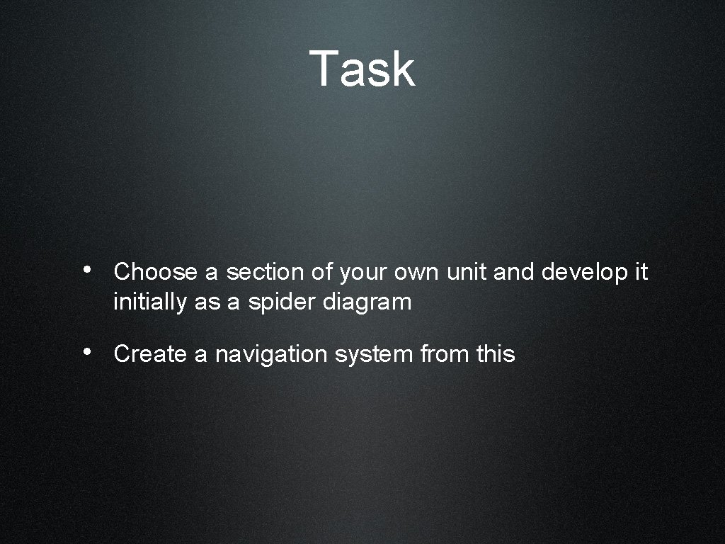 Task • Choose a section of your own unit and develop it initially as