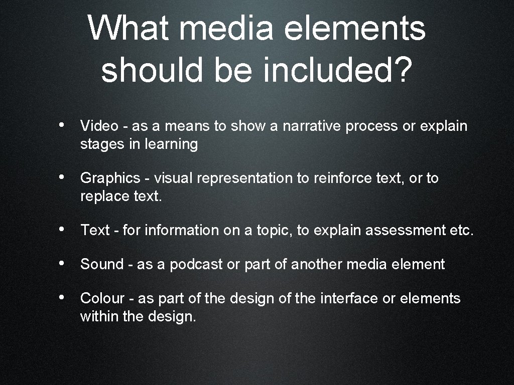 What media elements should be included? • Video - as a means to show