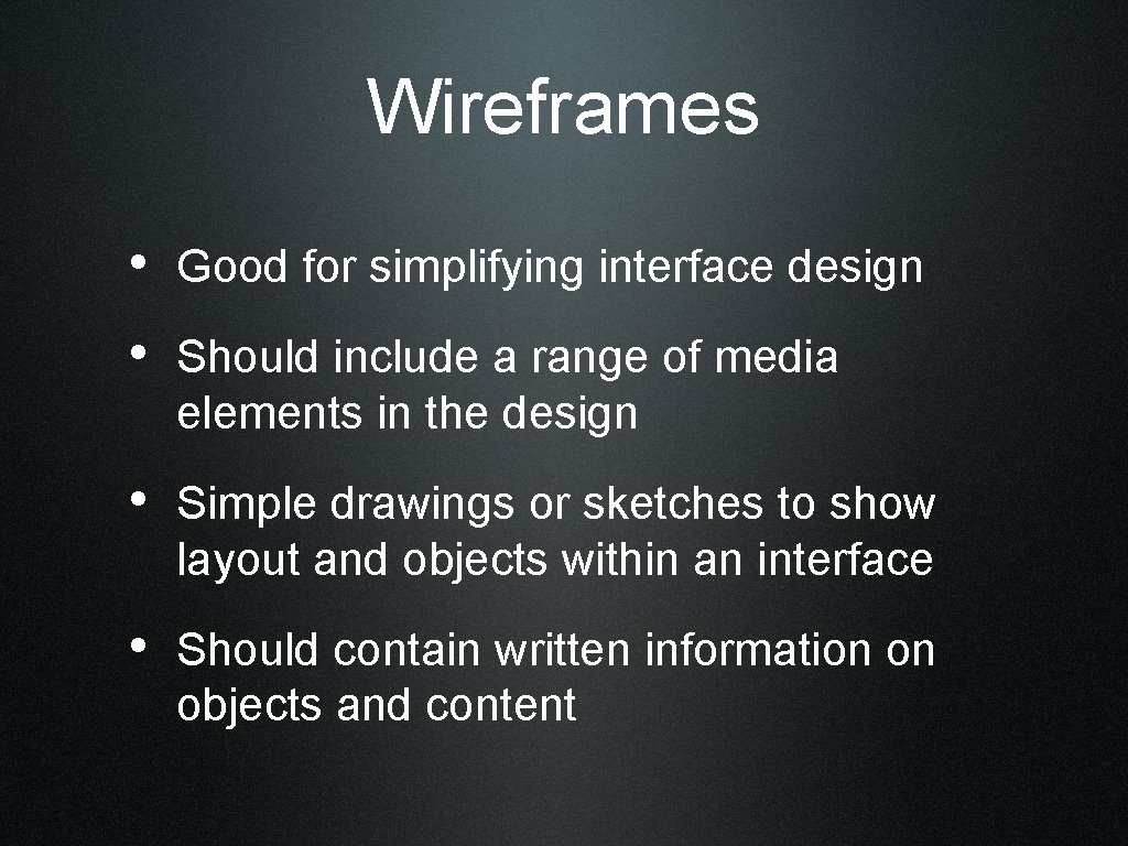 Wireframes • Good for simplifying interface design • Should include a range of media