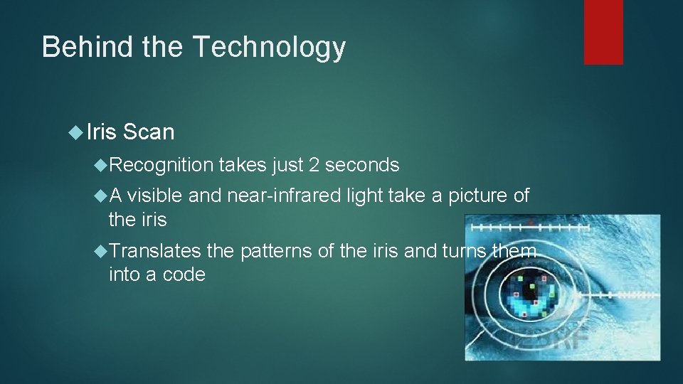 Behind the Technology Iris Scan Recognition takes just 2 seconds A visible and near-infrared