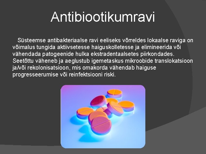 Antibiootikumravi Süsteemse antibakteriaalse ravi eeliseks võrreldes lokaalse raviga on võimalus tungida aktiivsetesse haiguskolletesse ja