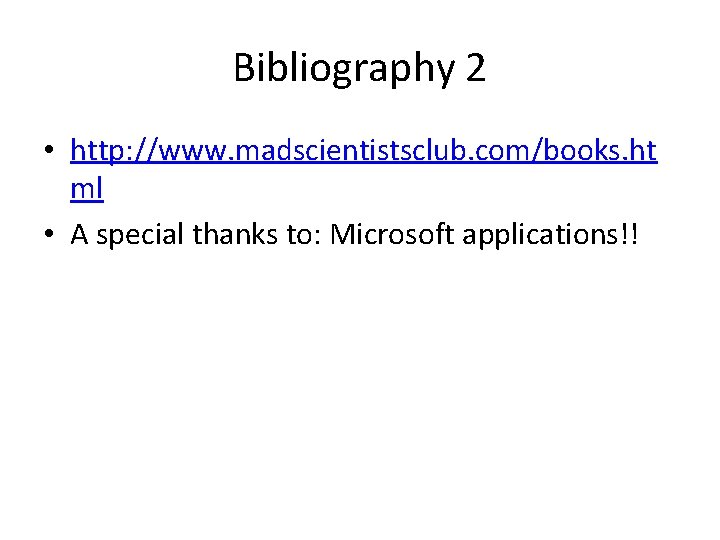 Bibliography 2 • http: //www. madscientistsclub. com/books. ht ml • A special thanks to: