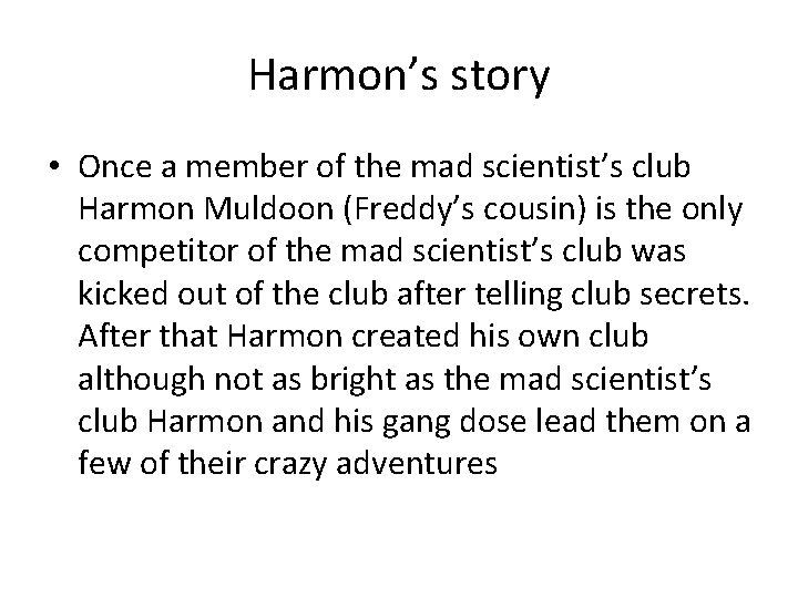 Harmon’s story • Once a member of the mad scientist’s club Harmon Muldoon (Freddy’s