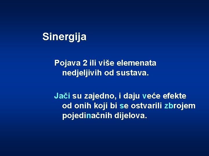 Sinergija Pojava 2 ili više elemenata nedjeljivih od sustava. Jači su zajedno, i daju