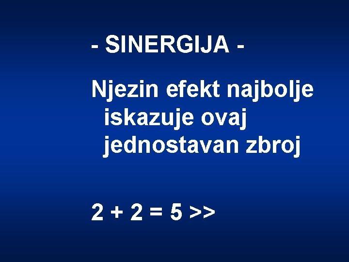 - SINERGIJA Njezin efekt najbolje iskazuje ovaj jednostavan zbroj 2 + 2 = 5