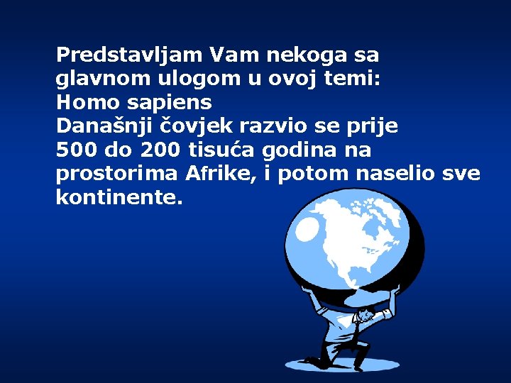 Predstavljam Vam nekoga sa glavnom ulogom u ovoj temi: Homo sapiens Današnji čovjek razvio