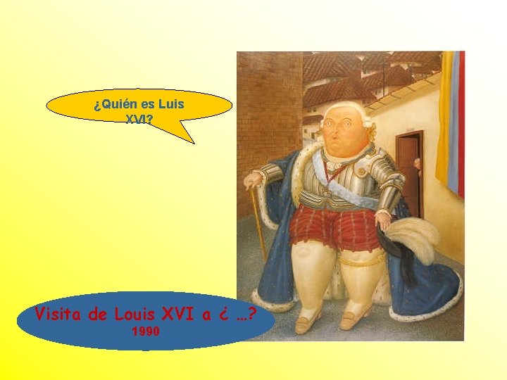 ¿Quién es Luis XVI? Visita de Louis XVI a ¿ …? 1990 