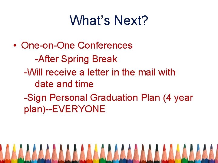 What’s Next? • One-on-One Conferences -After Spring Break -Will receive a letter in the