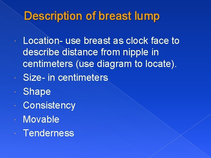 Description of breast lump Location- use breast as clock face to describe distance from