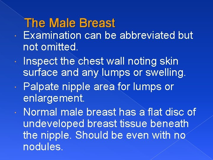 The Male Breast Examination can be abbreviated but not omitted. Inspect the chest wall