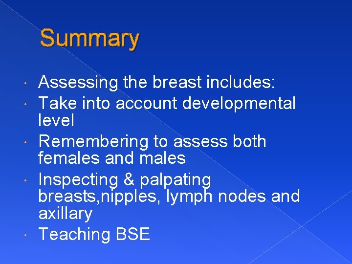 Summary Assessing the breast includes: Take into account developmental level Remembering to assess both