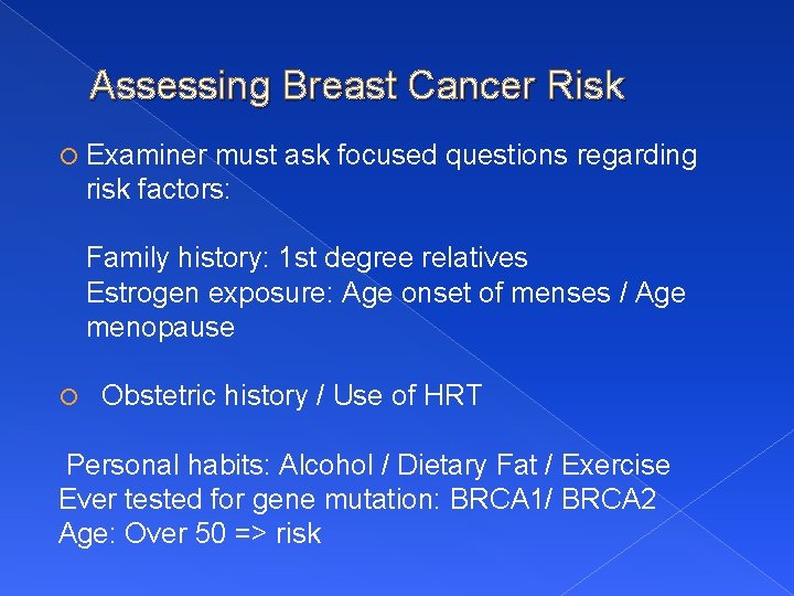 Assessing Breast Cancer Risk Examiner must ask focused questions regarding risk factors: Family history: