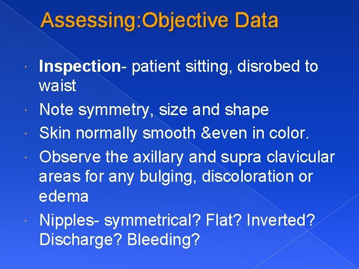 Assessing: Objective Data Inspection- patient sitting, disrobed to waist Note symmetry, size and shape