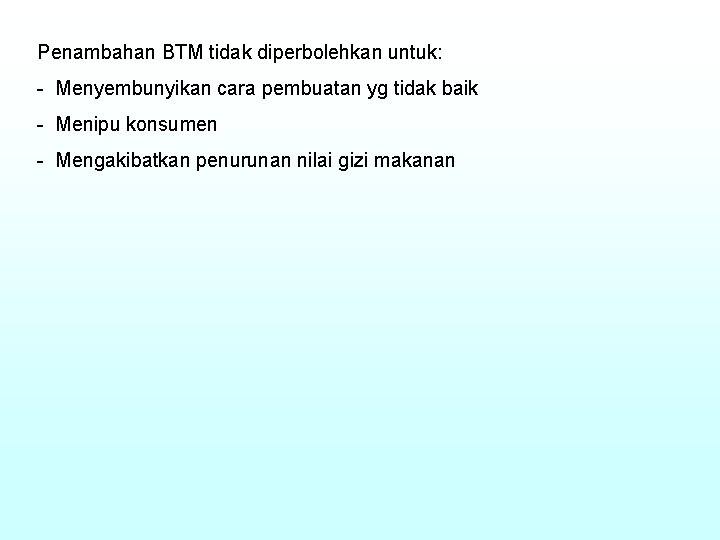 Penambahan BTM tidak diperbolehkan untuk: - Menyembunyikan cara pembuatan yg tidak baik - Menipu