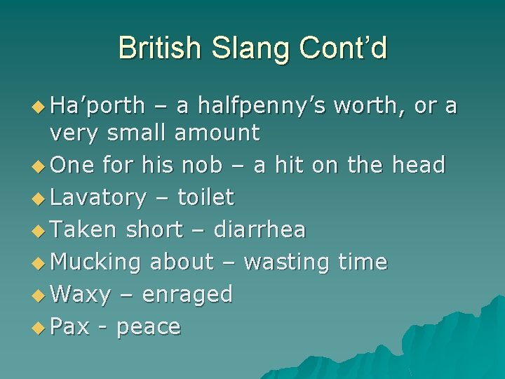 British Slang Cont’d u Ha’porth – a halfpenny’s worth, or a very small amount