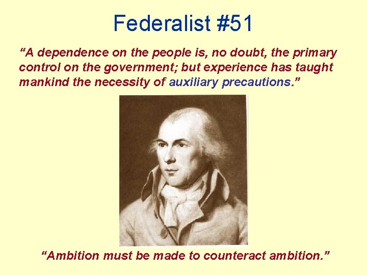 Federalist #51 “A dependence on the people is, no doubt, the primary control on