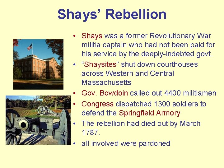 Shays’ Rebellion • Shays was a former Revolutionary War militia captain who had not