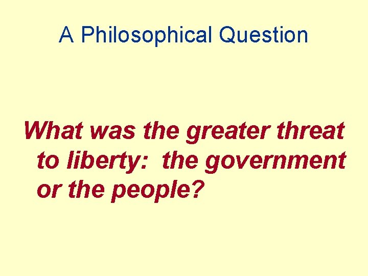 A Philosophical Question What was the greater threat to liberty: the government or the