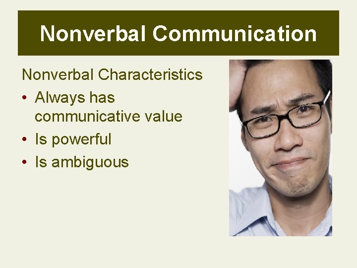 Nonverbal Communication Nonverbal Characteristics • Always has communicative value • Is powerful • Is