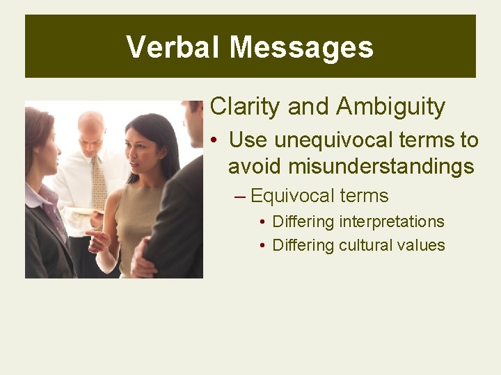 Verbal Messages Clarity and Ambiguity • Use unequivocal terms to avoid misunderstandings – Equivocal