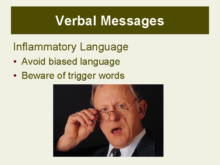 Verbal Messages Inflammatory Language • Avoid biased language • Beware of trigger words 