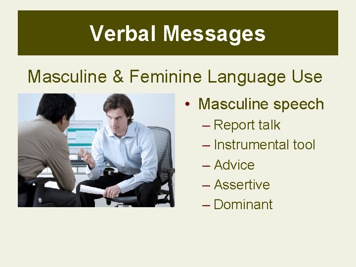 Verbal Messages Masculine & Feminine Language Use • Masculine speech – Report talk –