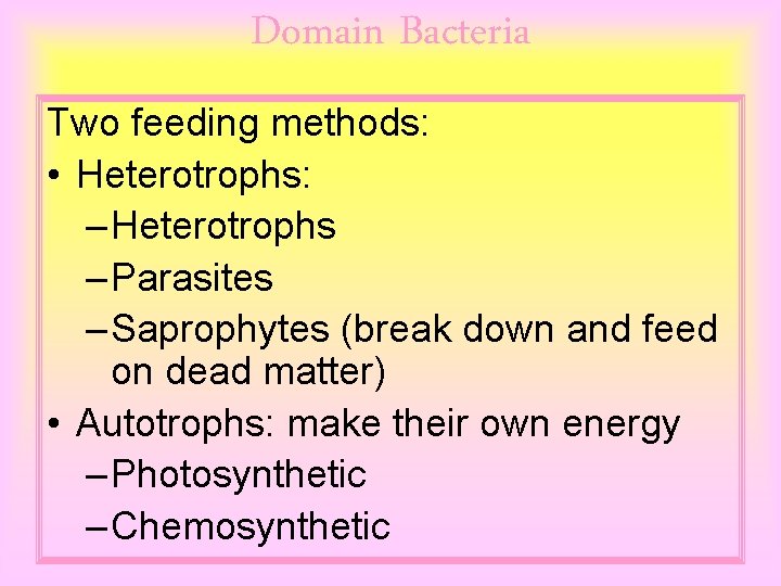 Domain Bacteria Two feeding methods: • Heterotrophs: – Heterotrophs – Parasites – Saprophytes (break
