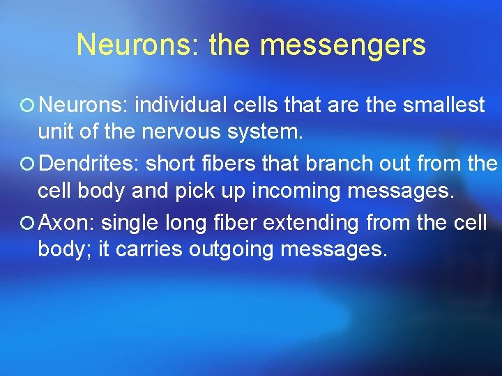 Neurons: the messengers ¡ Neurons: individual cells that are the smallest unit of the