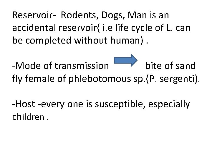 Reservoir- Rodents, Dogs, Man is an accidental reservoir( i. e life cycle of L.