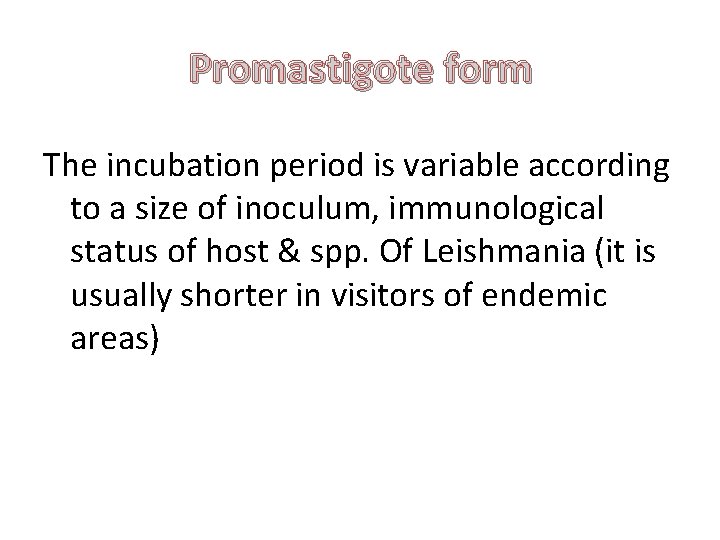 Promastigote form The incubation period is variable according to a size of inoculum, immunological